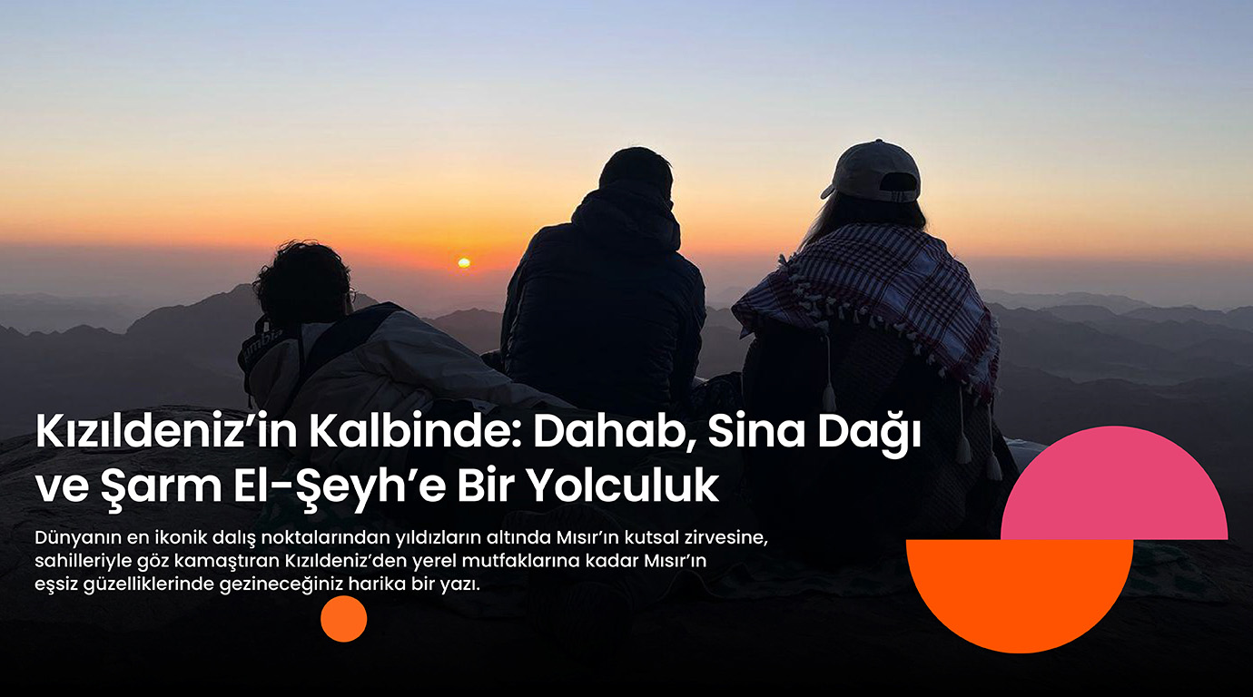 Kızıldeniz’in Kalbinde: Dahab, Sina Dağı ve Şarm El-Şeyh’e Bir Yolculuk