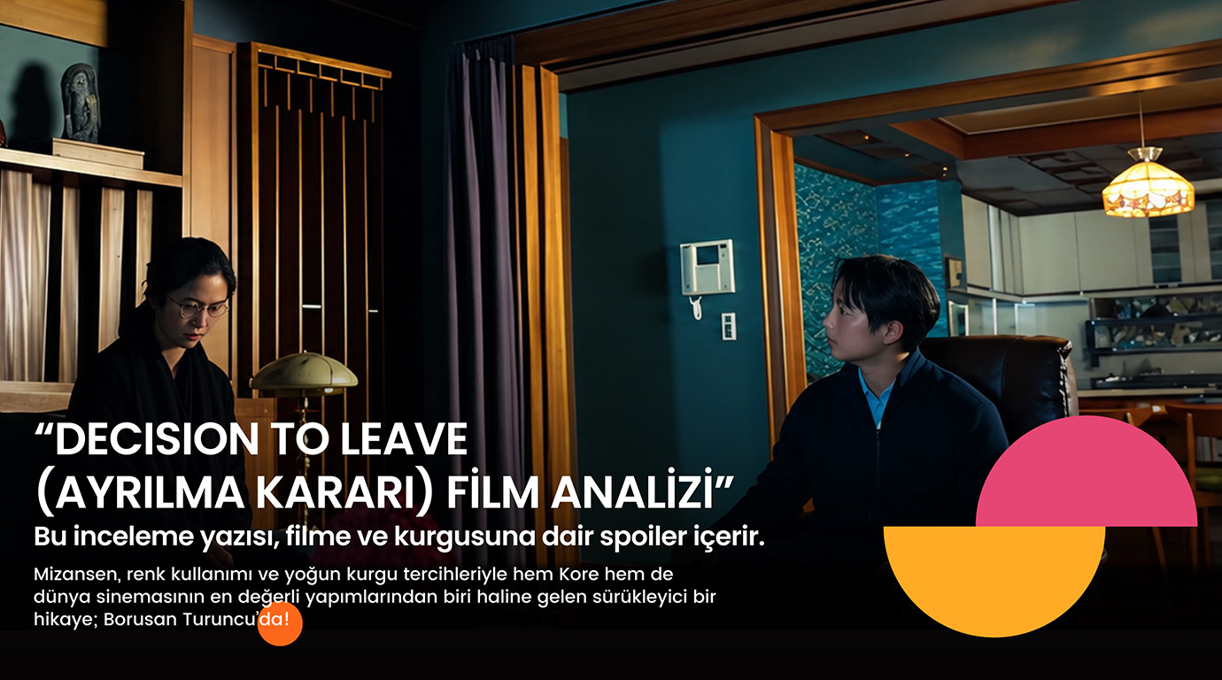 Decision To Leave (Ayrılma Kararı) Film Analizi